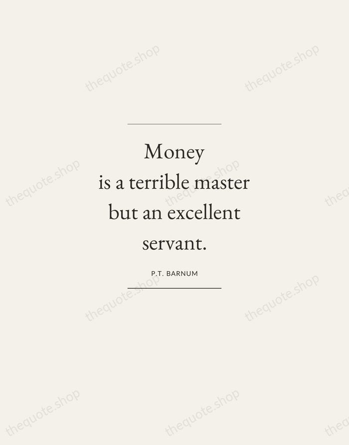 Money is a terrible master but an excellent servant. — P.T. Barnum — Gallery Frame