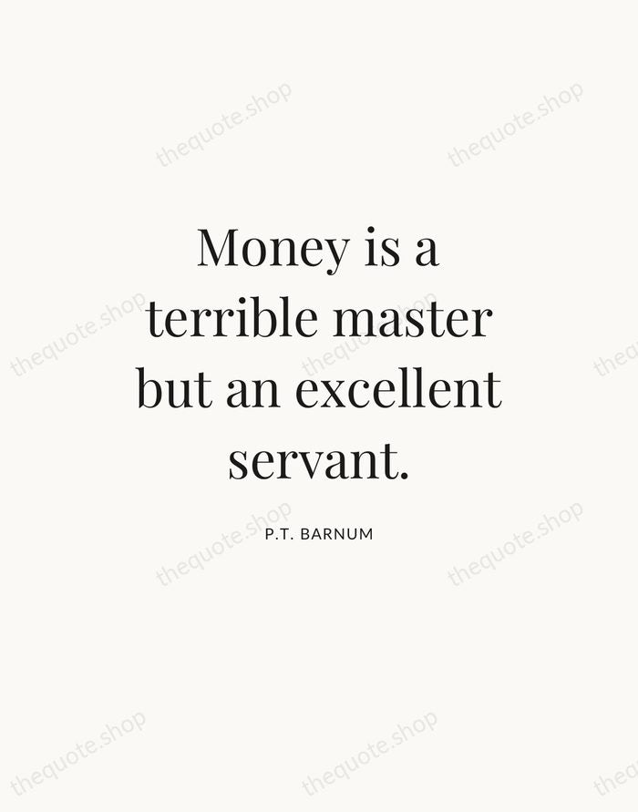Money is a terrible master but an excellent servant. — P.T. Barnum — Statement Serif