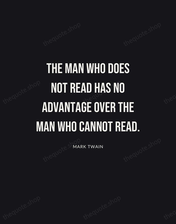 The man who does not read has no advantage over the man… — Mark Twain | Printable Wall Art — Poster Condensed