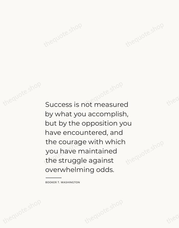 Success is not measured by what you accomplish, but by the opposition… — Booker T. Washington — Studio Left
