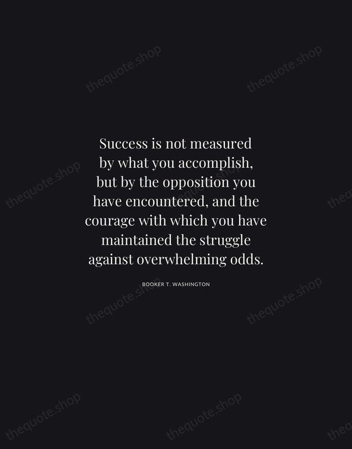 Success is not measured by what you accomplish, but by the opposition… — Booker T. Washington | Printable Wall Art — Midnight Serif