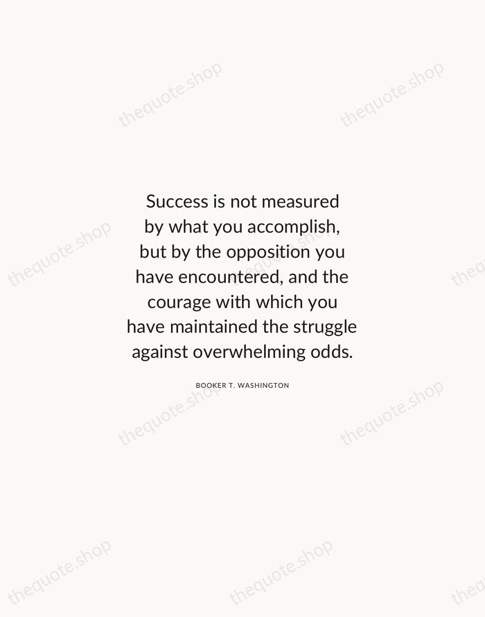 Success is not measured by what you accomplish, but by the opposition… — Booker T. Washington — Modern Sans Calm