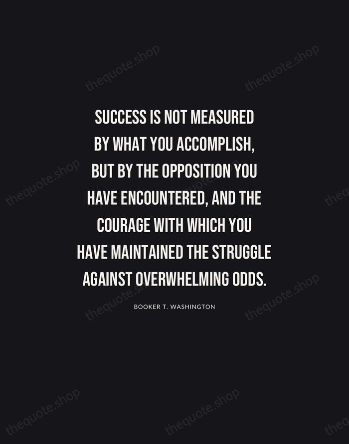 Success is not measured by what you accomplish, but by the opposition… — Booker T. Washington | Printable Wall Art — Poster Condensed