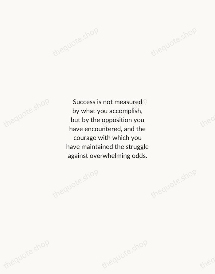 Success is not measured by what you accomplish, but by the opposition… — Booker T. Washington — Minimal Unsigned
