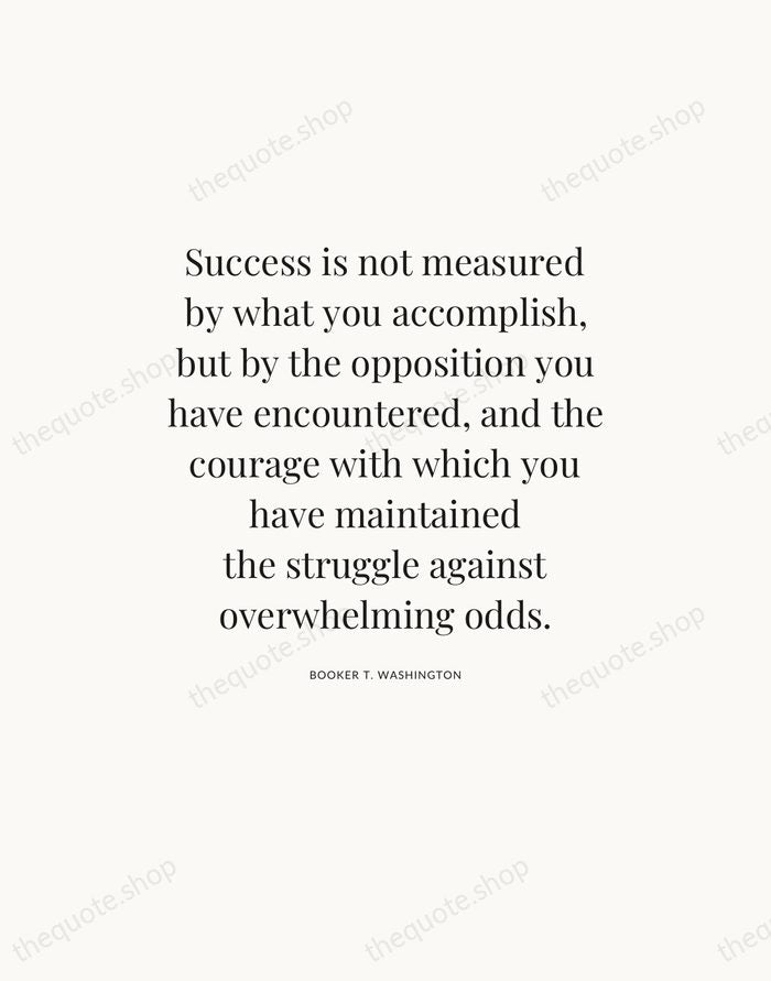Success is not measured by what you accomplish, but by the opposition… — Booker T. Washington — Statement Serif