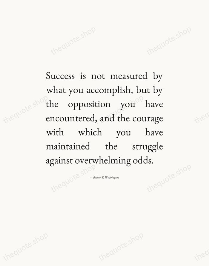 Success is not measured by what you accomplish, but by the opposition… — Booker T. Washington — Editorial Justified
