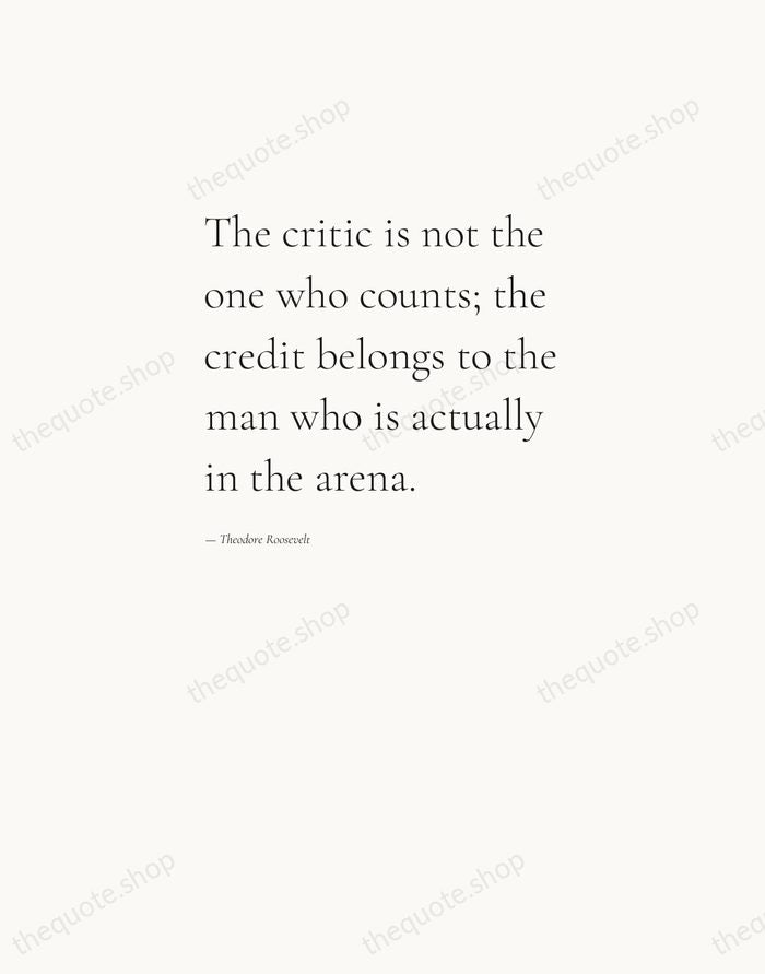 The critic is not the one who counts; the credit belongs to… — Theodore Roosevelt — Editorial Left Serif