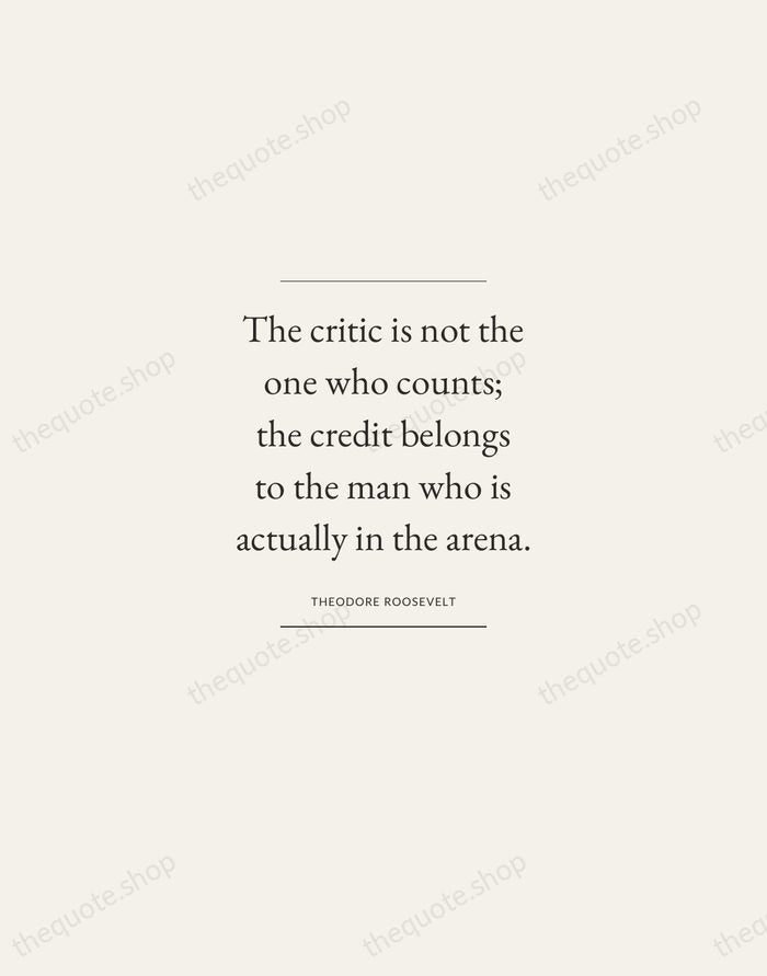 The critic is not the one who counts; the credit belongs to… — Theodore Roosevelt — Gallery Frame