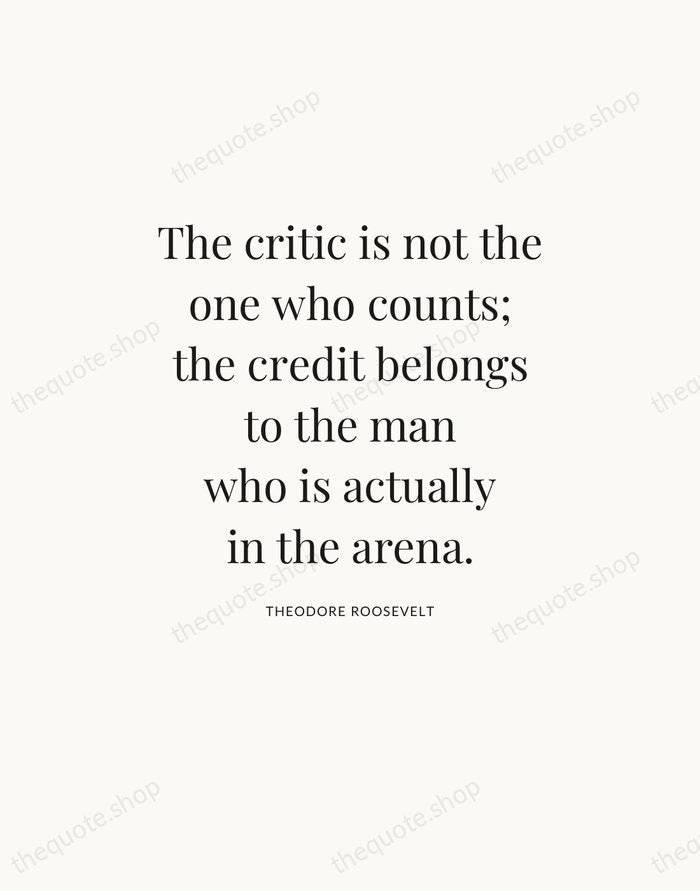 The critic is not the one who counts; the credit belongs to… — Theodore Roosevelt — Statement Serif