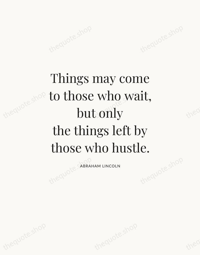 Things may come to those who wait, but only the things left… — Abraham Lincoln | Printable Wall Art — Atelier Serif