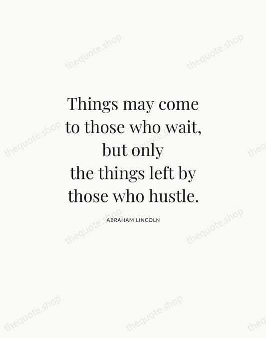 Things may come to those who wait, but only the things left… — Abraham Lincoln | Printable Wall Art — Atelier Serif