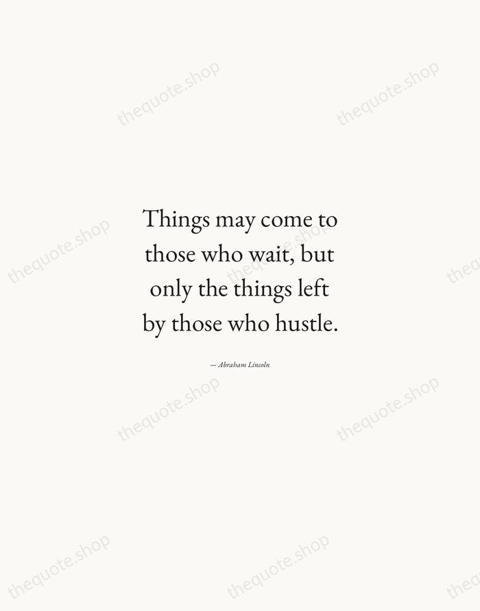 Things may come to those who wait, but only the things left… — Abraham Lincoln — Quiet Garamond