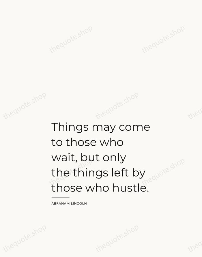 Things may come to those who wait, but only the things left… — Abraham Lincoln — Studio Left