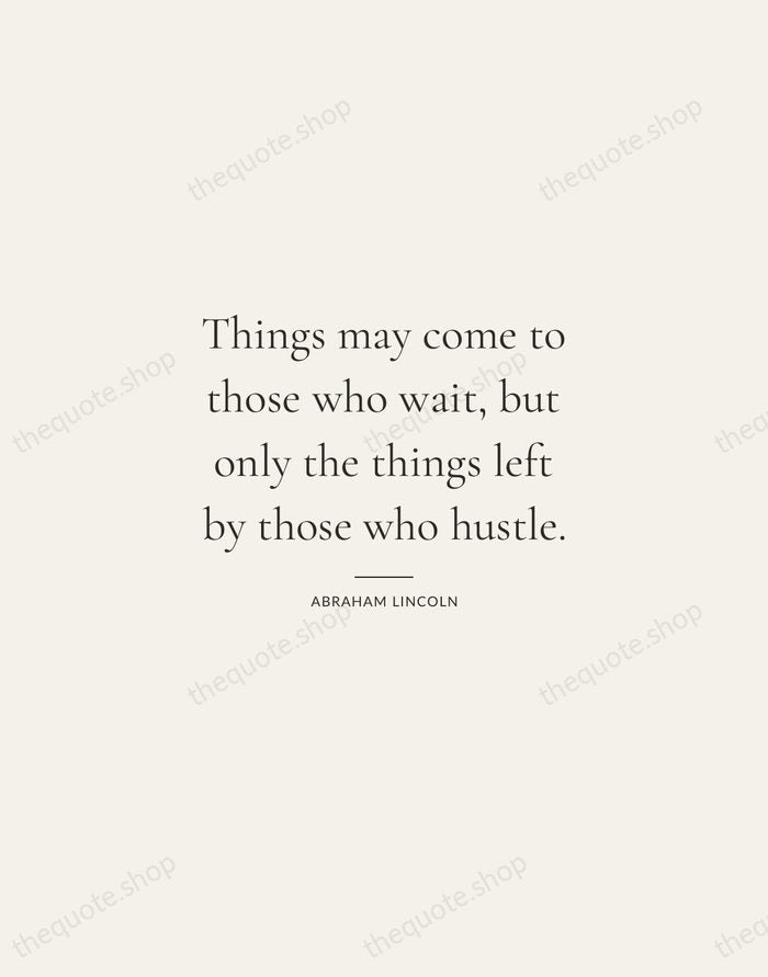 Things may come to those who wait, but only the things left… — Abraham Lincoln — Gallery Rule