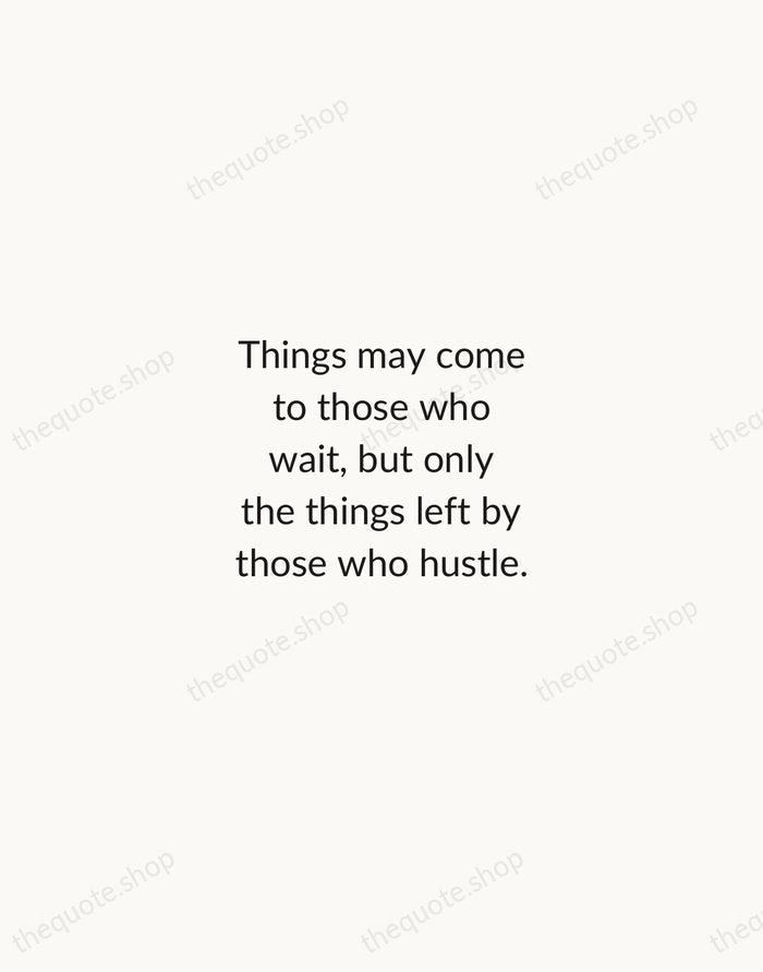 Things may come to those who wait, but only the things left… — Abraham Lincoln — Minimal Unsigned