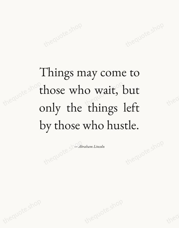 Things may come to those who wait, but only the things left… — Abraham Lincoln — Editorial Justified