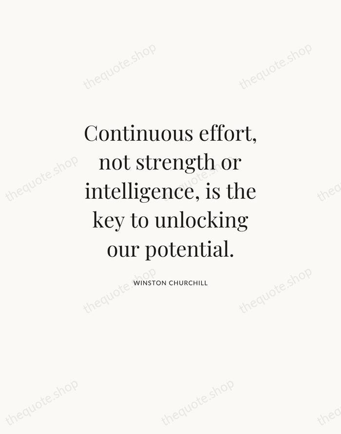 Continuous effort, not strength or intelligence, is the key to unlocking our… — Winston Churchill | Printable Wall Art — Atelier Serif