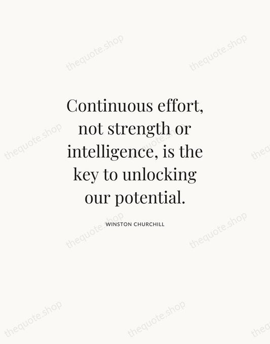 Continuous effort, not strength or intelligence, is the key to unlocking our… — Winston Churchill | Printable Wall Art — Atelier Serif