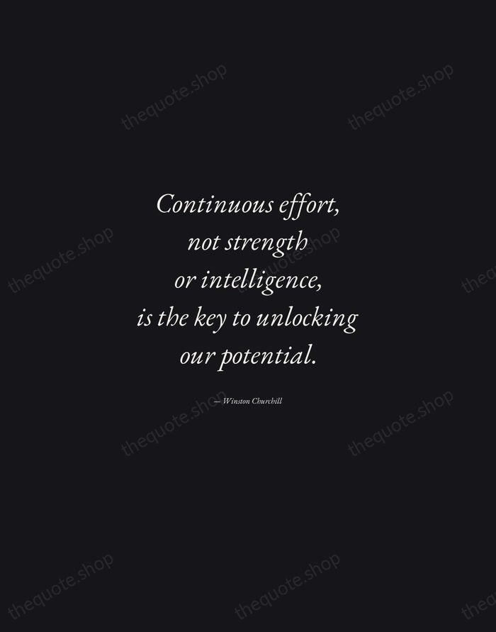 Continuous effort, not strength or intelligence, is the key to unlocking our… — Winston Churchill — Manuscript Italic