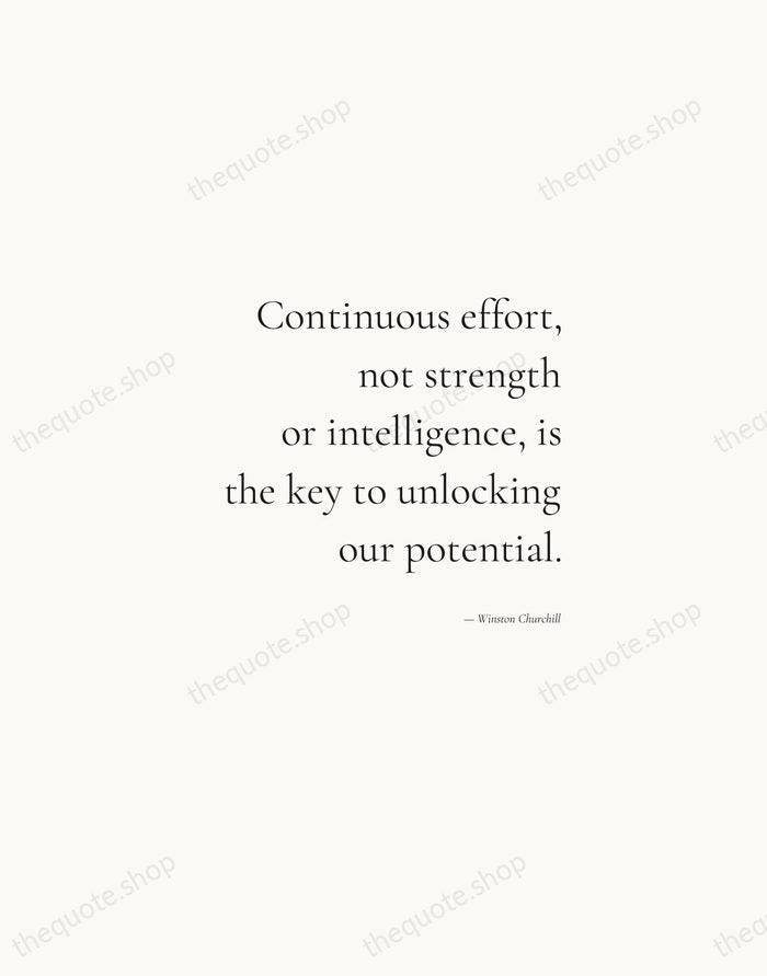 Continuous effort, not strength or intelligence, is the key to unlocking our… — Winston Churchill — Soft Serif Right