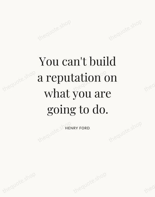 You can't build a reputation on what you are going to do. — Henry Ford | Printable Wall Art — Atelier Serif