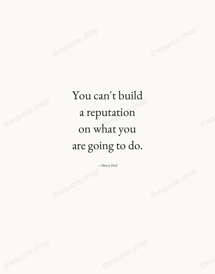 You can't build a reputation on what you are going to do. — Henry Ford — Quiet Garamond