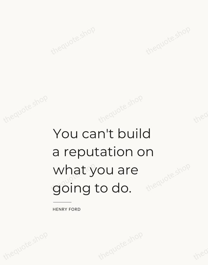 You can't build a reputation on what you are going to do. — Henry Ford — Studio Left