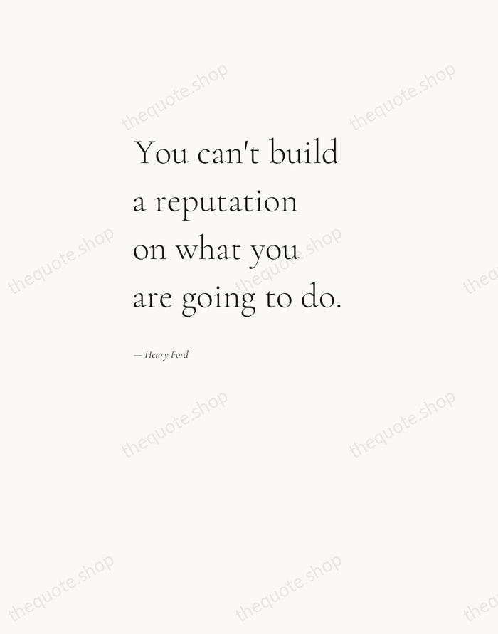 You can't build a reputation on what you are going to do. — Henry Ford — Editorial Left Serif