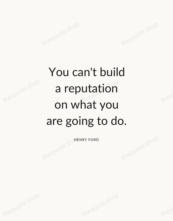 You can't build a reputation on what you are going to do. — Henry Ford — Modern Sans Calm