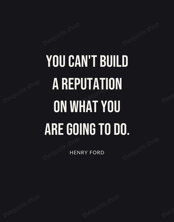 You can't build a reputation on what you are going to do. — Henry Ford | Printable Wall Art — Poster Condensed