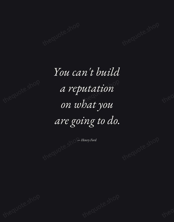 You can't build a reputation on what you are going to do. — Henry Ford — Manuscript Italic