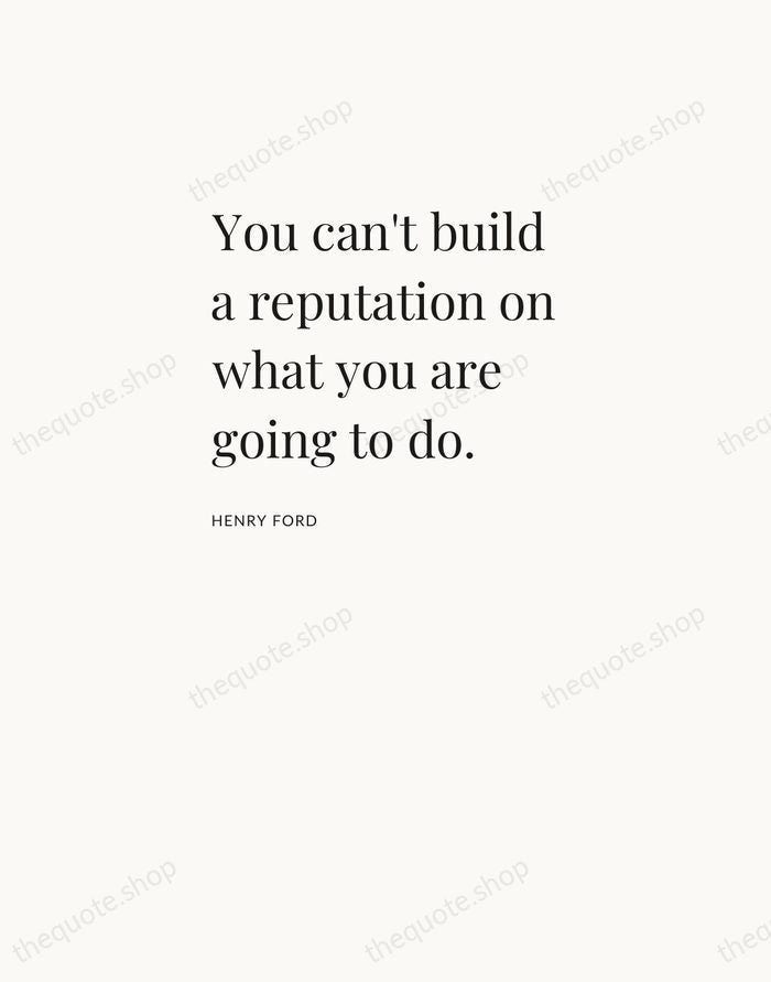 You can't build a reputation on what you are going to do. — Henry Ford — Asymmetric Left