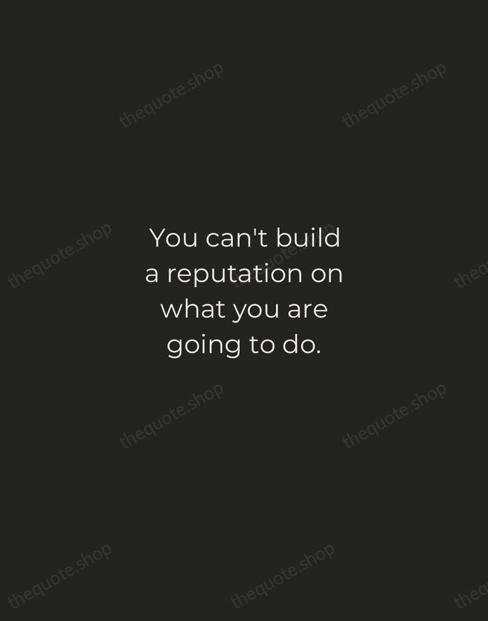 You can't build a reputation on what you are going to do. — Henry Ford — Tracked Caps Unsigned