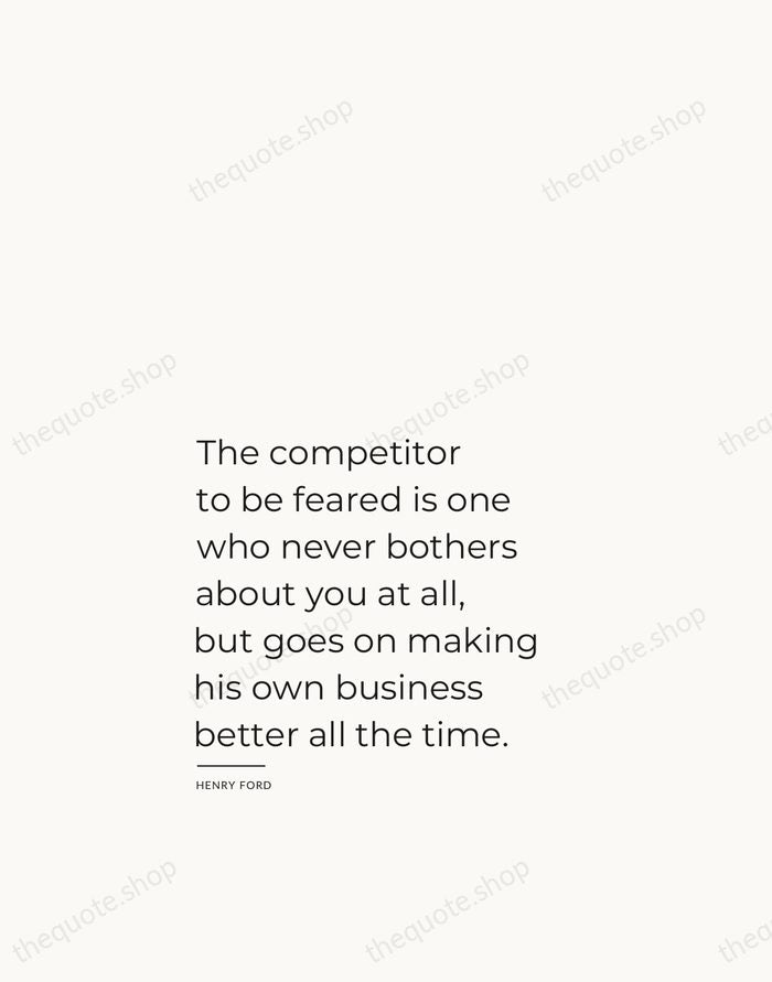 The competitor to be feared is one who never bothers about you… — Henry Ford — Studio Left