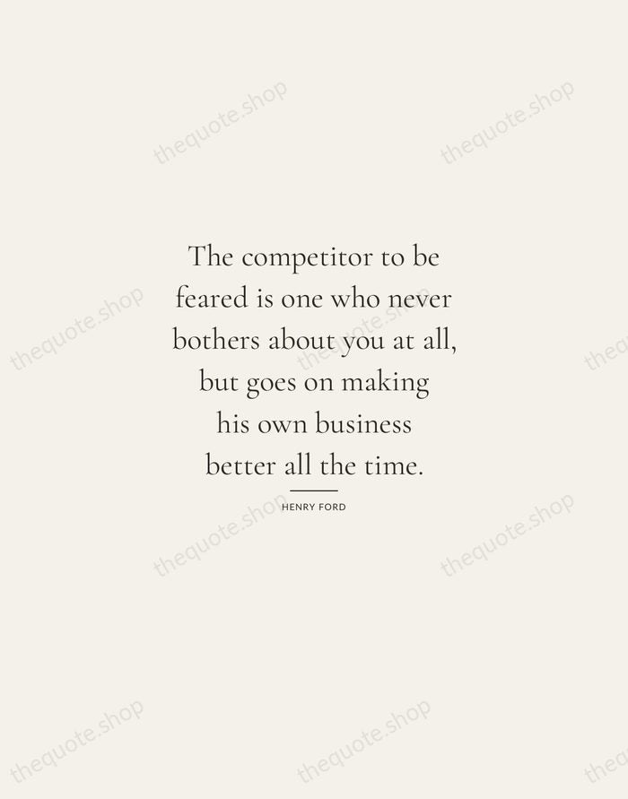 The competitor to be feared is one who never bothers about you… — Henry Ford — Gallery Rule