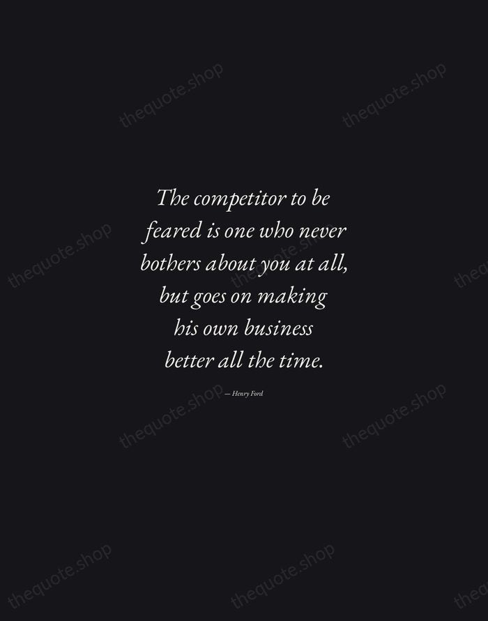 The competitor to be feared is one who never bothers about you… — Henry Ford — Manuscript Italic