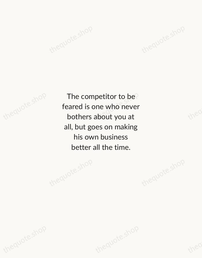 The competitor to be feared is one who never bothers about you… — Henry Ford — Minimal Unsigned