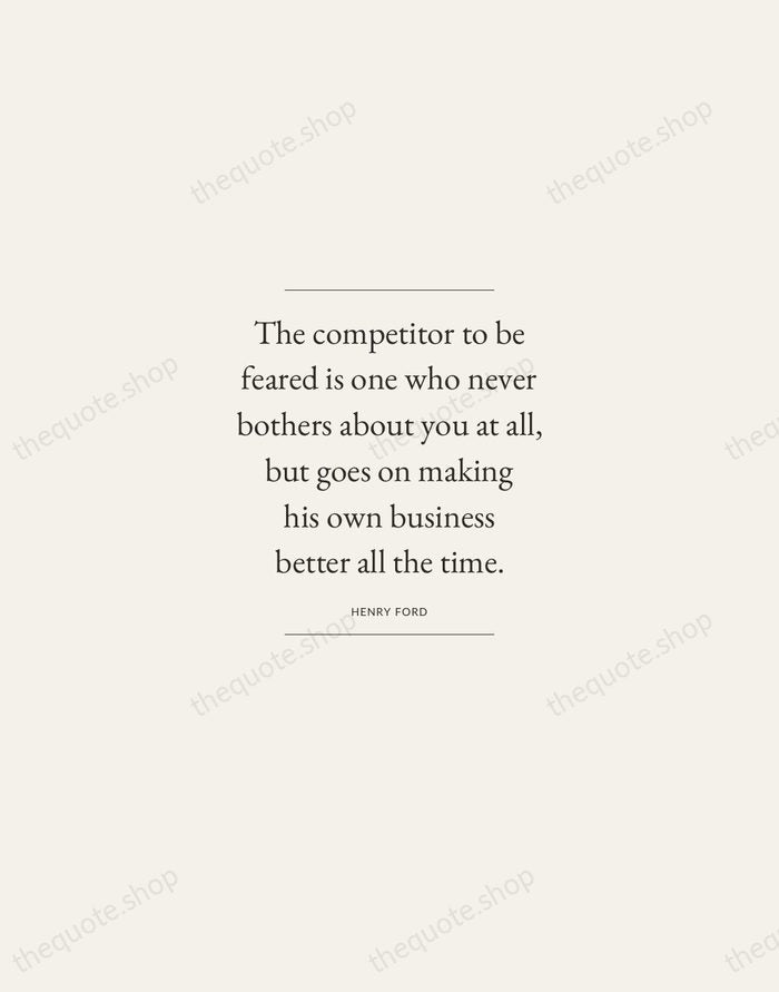 The competitor to be feared is one who never bothers about you… — Henry Ford — Gallery Frame