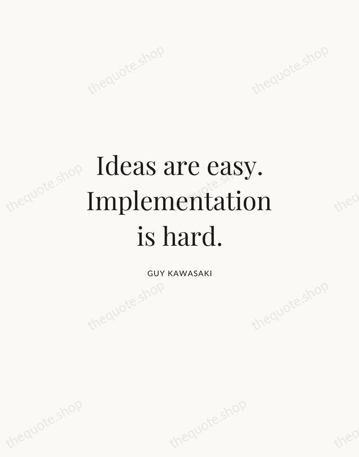 Ideas are easy. Implementation is hard. — Guy Kawasaki | Printable Wall Art — Atelier Serif