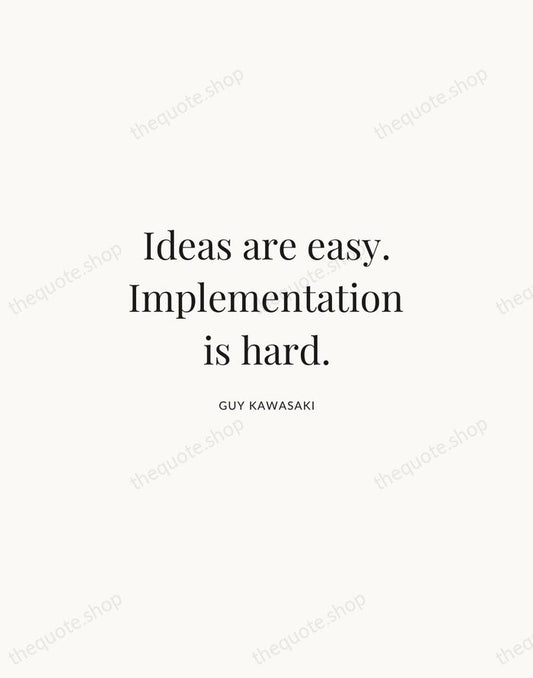 Ideas are easy. Implementation is hard. — Guy Kawasaki | Printable Wall Art — Atelier Serif