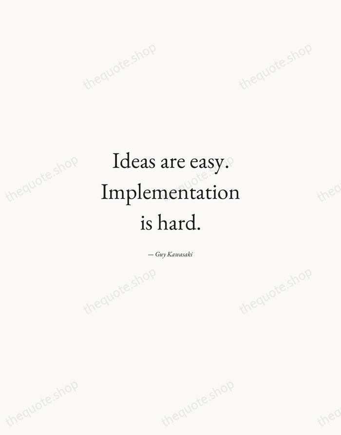 Ideas are easy. Implementation is hard. — Guy Kawasaki — Quiet Garamond