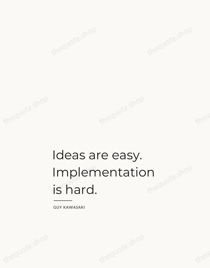 Ideas are easy. Implementation is hard. — Guy Kawasaki — Studio Left