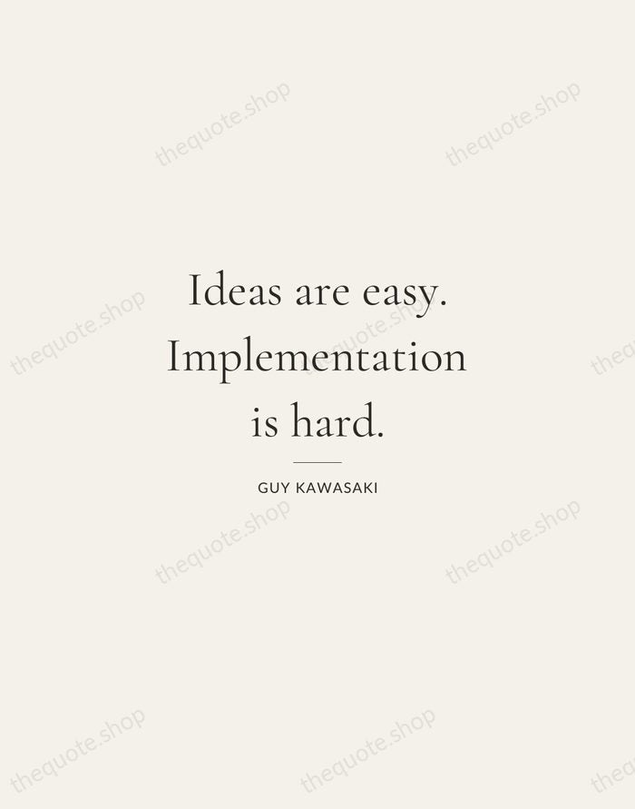 Ideas are easy. Implementation is hard. — Guy Kawasaki — Gallery Rule