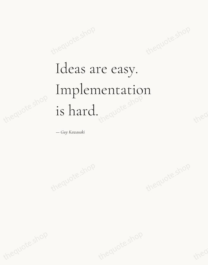 Ideas are easy. Implementation is hard. — Guy Kawasaki — Editorial Left Serif