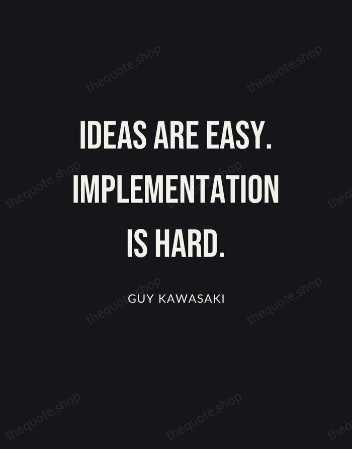 Ideas are easy. Implementation is hard. — Guy Kawasaki | Printable Wall Art — Poster Condensed