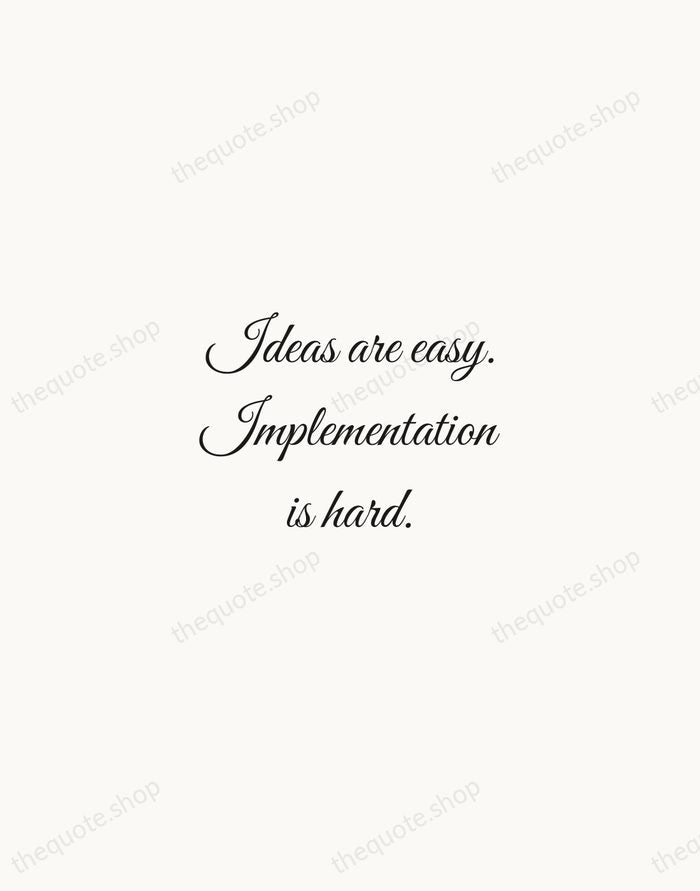 Ideas are easy. Implementation is hard. — Guy Kawasaki — Script Whisper