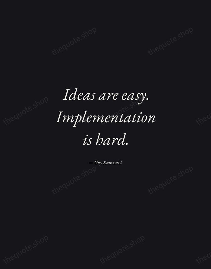 Ideas are easy. Implementation is hard. — Guy Kawasaki — Manuscript Italic