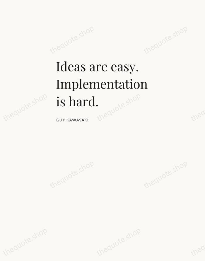 Ideas are easy. Implementation is hard. — Guy Kawasaki — Asymmetric Left