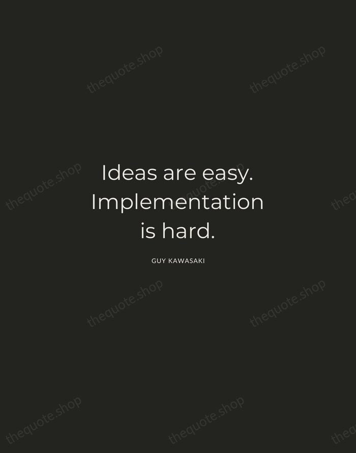 Ideas are easy. Implementation is hard. — Guy Kawasaki — Charcoal Sans