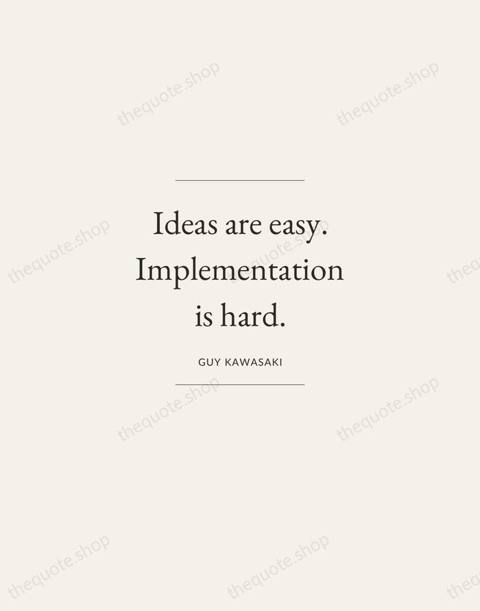 Ideas are easy. Implementation is hard. — Guy Kawasaki — Gallery Frame
